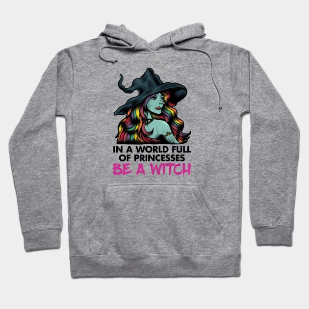 In a World Full of Princesses, Be a Witch Hoodie by zeeshirtsandprints